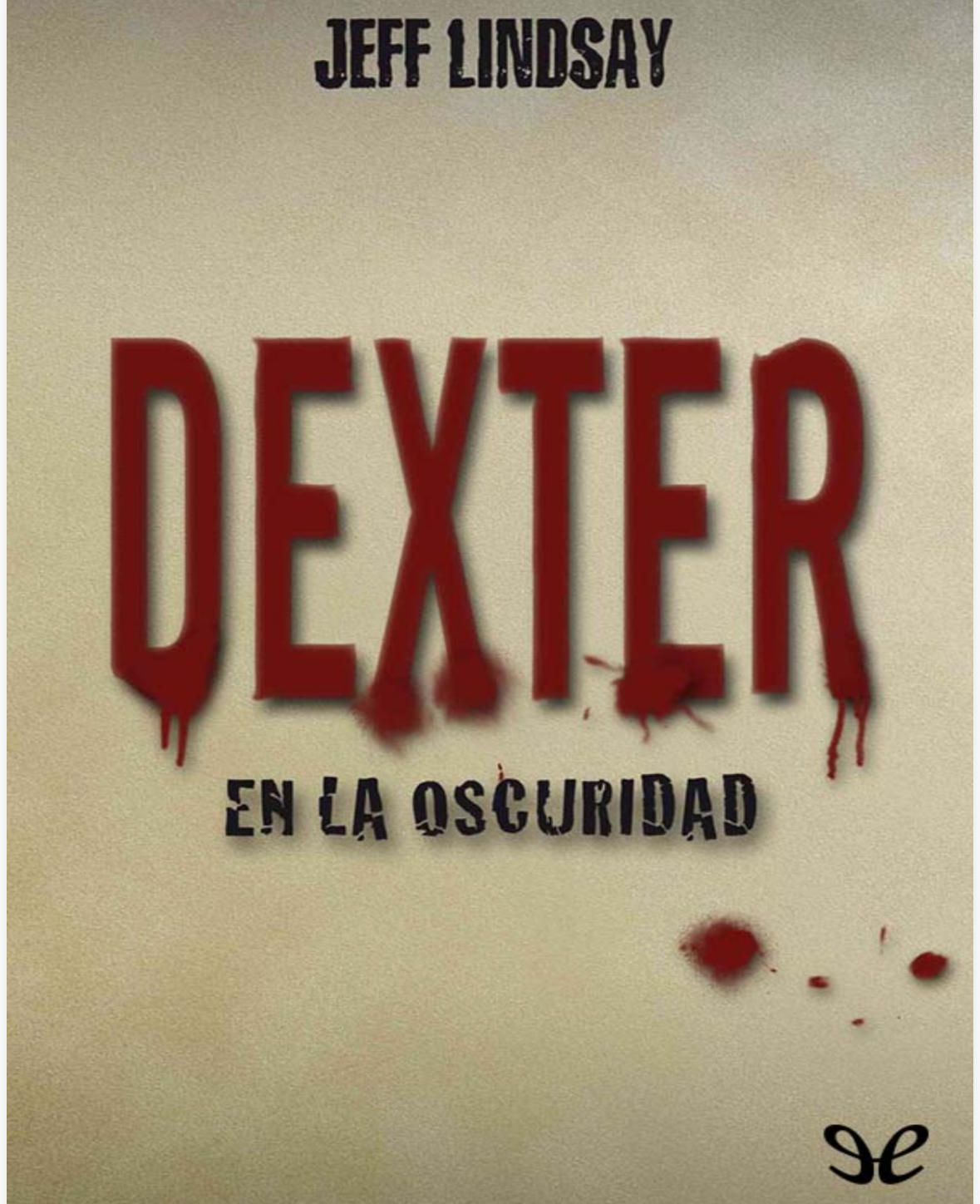 “Dexter en la oscuridad “. Jeff Lindsay