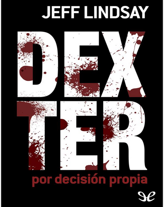 “Dexter por decisión propia”.         Jeff Lindsay