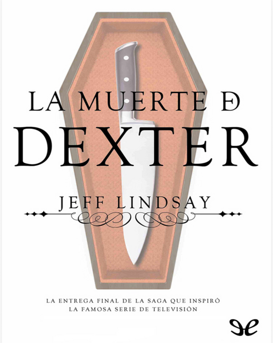 “La muerte de Dexter”.     Jeff Lindsay