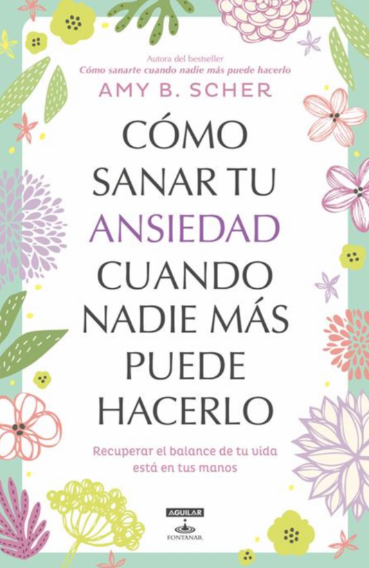 “Cómo sanar tu ansiedad cuando nadie más puede hacerlo “ Amy B. Scher